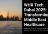 WHX Tech Dubai 2025 Opens as Global Digital Health Marketplace Connecting Innovators With Middle East Leaders