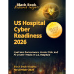 U.S. Hospital Leaders Face Critical Vendor and AI Cyber Readiness Gaps Entering 2026, New Black Book Report Now Available
